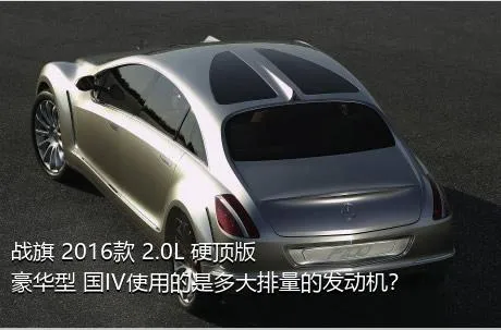 战旗 2016款 2.0L 硬顶版豪华型 国IV使用的是多大排量的发动机？