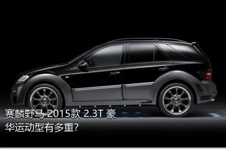 赛麟野马 2015款 2.3T 豪华运动型有多重？