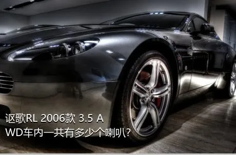 讴歌RL 2006款 3.5 AWD车内一共有多少个喇叭？