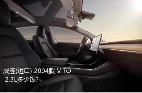 威霆(进口) 2004款 VITO 2.3L多少钱？