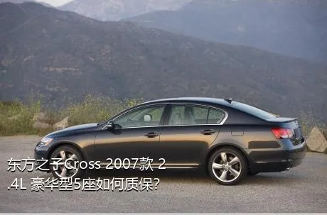 东方之子Cross 2007款 2.4L 豪华型5座如何质保？