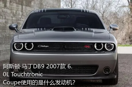 阿斯顿·马丁DB9 2007款 6.0L Touchtronic Coupe使用的是什么发动机？