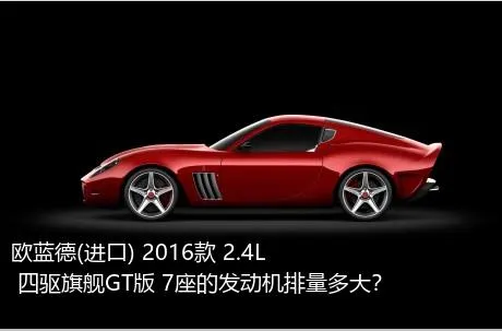 欧蓝德(进口) 2016款 2.4L 四驱旗舰GT版 7座的发动机排量多大？
