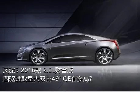 风骏5 2016款 2.2L财富版 四驱进取型大双排491QE有多高？