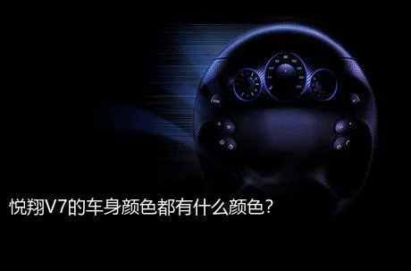 悦翔V7的车身颜色都有什么颜色？