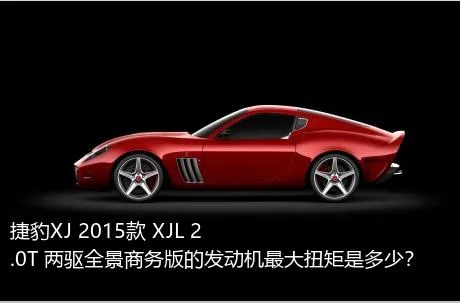 捷豹XJ 2015款 XJL 2.0T 两驱全景商务版的发动机最大扭矩是多少？