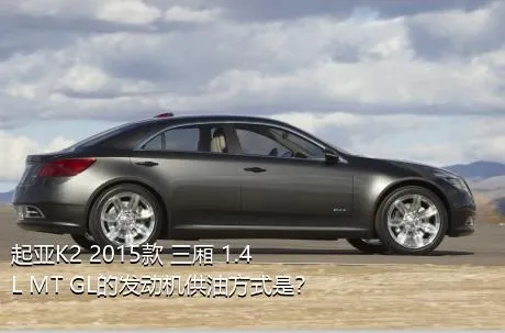 起亚K2 2015款 三厢 1.4L MT GL的发动机供油方式是？