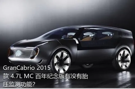 GranCabrio 2015款 4.7L MC 百年纪念版有没有胎压监测功能？