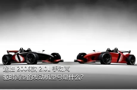 途胜 2006款 2.0L 手动两驱时尚型的发动机型号是什么？