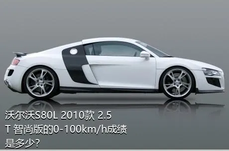 沃尔沃S80L 2010款 2.5T 智尚版的0-100km/h成绩是多少？
