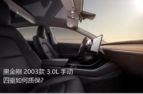 黑金刚 2003款 3.0L 手动四驱如何质保？
