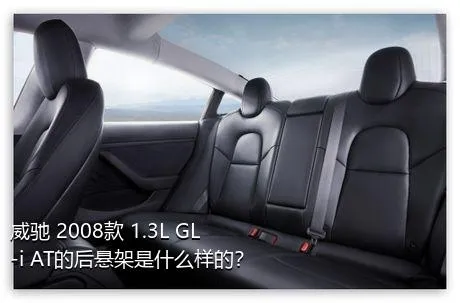 威驰 2008款 1.3L GL-i AT的后悬架是什么样的？
