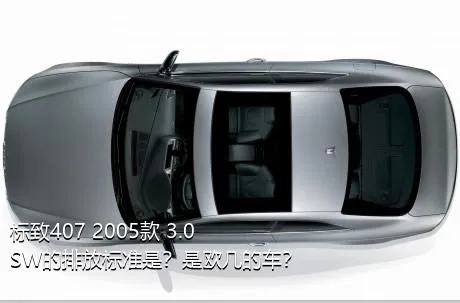标致407 2005款 3.0 SW的排放标准是？是欧几的车？