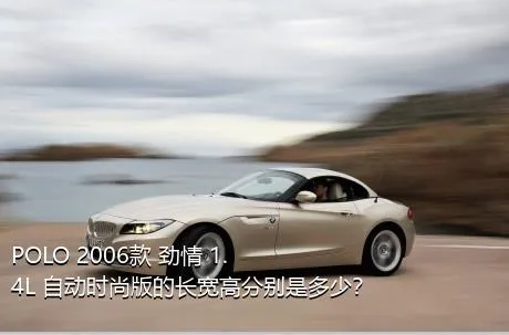 POLO 2006款 劲情 1.4L 自动时尚版的长宽高分别是多少？