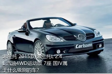 索兰托 2015款 索兰托L 2.4L 汽油4WD运动版 7座 国IV属于什么级别的车？