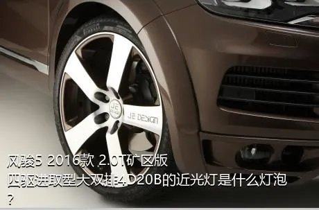 风骏5 2016款 2.0T矿区版 四驱进取型大双排4D20B的近光灯是什么灯泡？