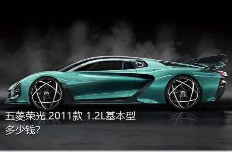 五菱荣光 2011款 1.2L基本型多少钱？