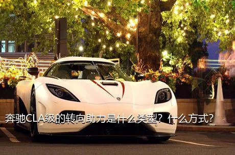 奔驰CLA级的转向助力是什么类型？什么方式？
