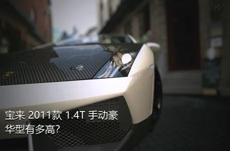 宝来 2011款 1.4T 手动豪华型有多高？