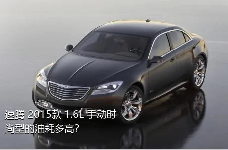 速腾 2015款 1.6L 手动时尚型的油耗多高？