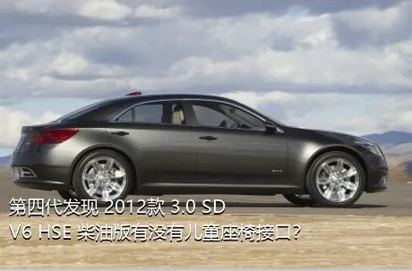 第四代发现 2012款 3.0 SDV6 HSE 柴油版有没有儿童座椅接口？