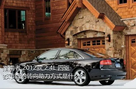 指南者 2012款 2.4L 四驱都市版的转向助力方式是什么？