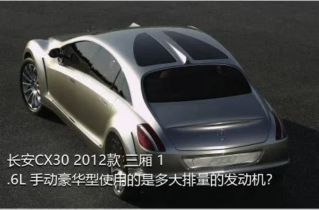 长安CX30 2012款 三厢 1.6L 手动豪华型使用的是多大排量的发动机？