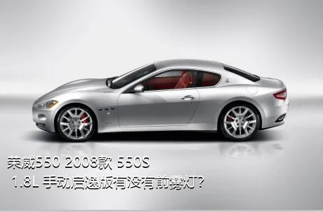 荣威550 2008款 550S 1.8L 手动启逸版有没有前雾灯？