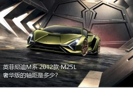 英菲尼迪M系 2012款 M25L 奢华版的轴距是多少？