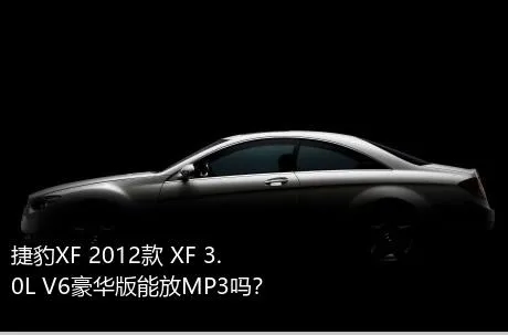 捷豹XF 2012款 XF 3.0L V6豪华版能放MP3吗？