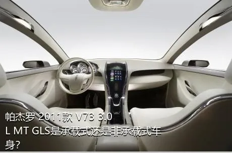 帕杰罗 2011款 V73 3.0L MT GLS是承载式还是非承载式车身？