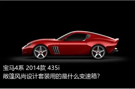 宝马4系 2014款 435i 敞篷风尚设计套装用的是什么变速箱？