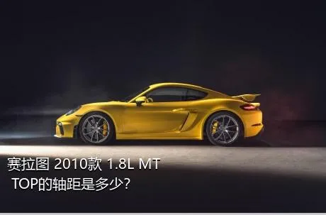 赛拉图 2010款 1.8L MT TOP的轴距是多少？