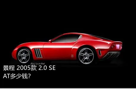 景程 2005款 2.0 SE AT多少钱？
