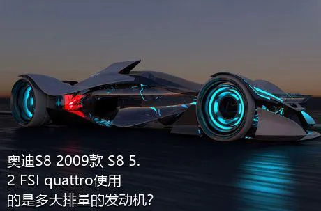 奥迪S8 2009款 S8 5.2 FSI quattro使用的是多大排量的发动机？