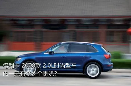 得利卡 2008款 2.0L时尚型车内一共有多少个喇叭？