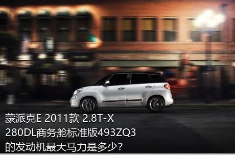蒙派克E 2011款 2.8T-X280DL商务舱标准版493ZQ3的发动机最大马力是多少？