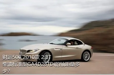 财运500 2010款 2.8T柴油标准型GA4D28TDI的轴距是多少？