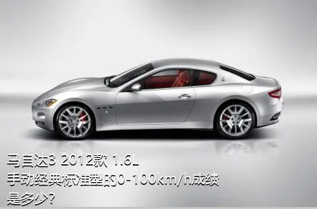 马自达3 2012款 1.6L 手动经典标准型的0-100km/h成绩是多少？