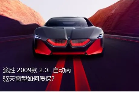 途胜 2009款 2.0L 自动两驱天窗型如何质保？