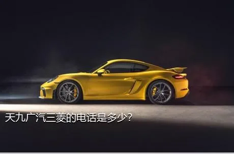 天九广汽三菱的电话是多少？