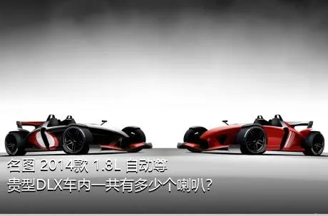 名图 2014款 1.8L 自动尊贵型DLX车内一共有多少个喇叭？
