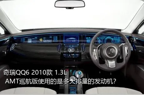 奇瑞QQ6 2010款 1.3L AMT巡航版使用的是多大排量的发动机？