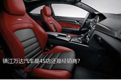 镇江万达汽车是4S店还是经销商？