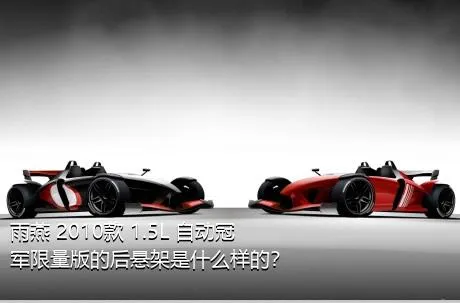 雨燕 2010款 1.5L 自动冠军限量版的后悬架是什么样的？