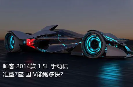 帅客 2014款 1.5L 手动标准型7座 国IV能跑多快？