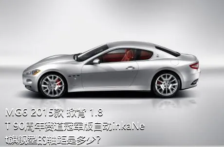 MG6 2015款 掀背 1.8T 90周年赛道冠军版自动inkaNet旗舰型的轴距是多少？