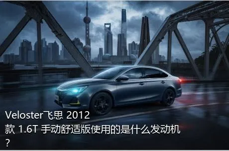 Veloster飞思 2012款 1.6T 手动舒适版使用的是什么发动机？
