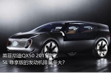英菲尼迪QX50 2015款 2.5L 尊享版的发动机排量多大？