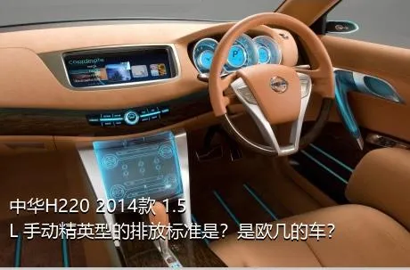 中华H220 2014款 1.5L 手动精英型的排放标准是？是欧几的车？